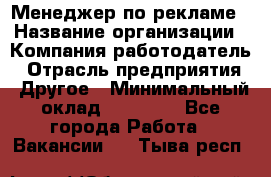 Менеджер по рекламе › Название организации ­ Компания-работодатель › Отрасль предприятия ­ Другое › Минимальный оклад ­ 25 500 - Все города Работа » Вакансии   . Тыва респ.